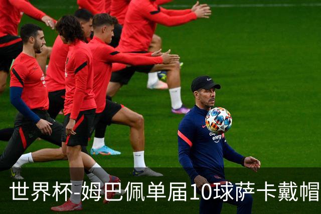 世界杯-姆巴佩单届10球萨卡戴帽 英格兰6-4法国夺季军
