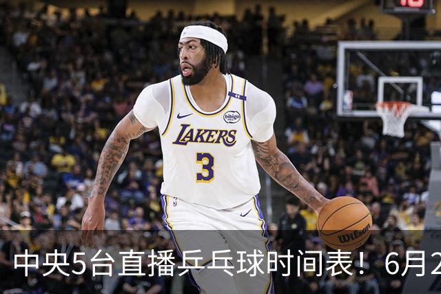 中央5台直播乒乓球时间表！6月27日WTT美国大满贯赛程表！国乒赛程