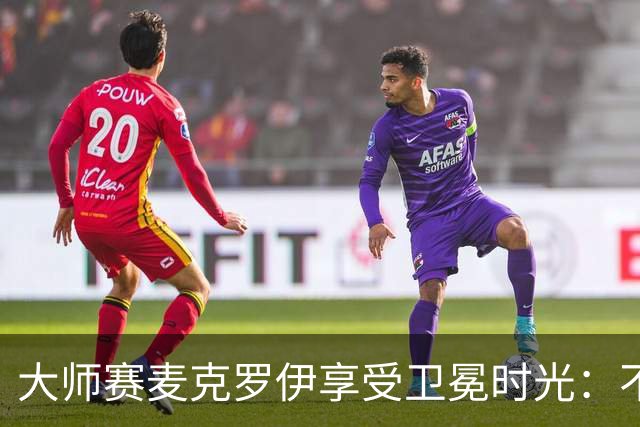大师赛麦克罗伊享受卫冕时光：不希望比赛开始