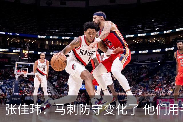 张佳玮：马刺防守变化了 他们用半场夹击 相信哈珀能控制住布伦森