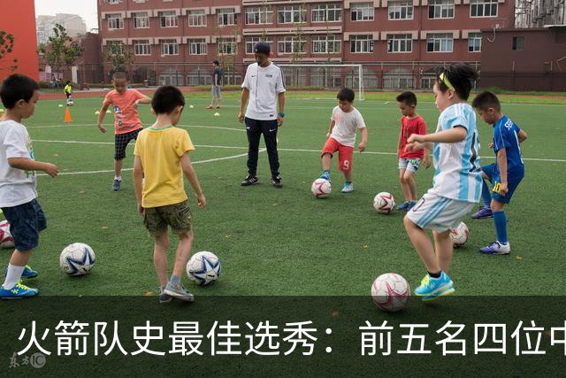 火箭队史最佳选秀：前五名四位中锋 大梦无悬念登顶 姚明高居第二