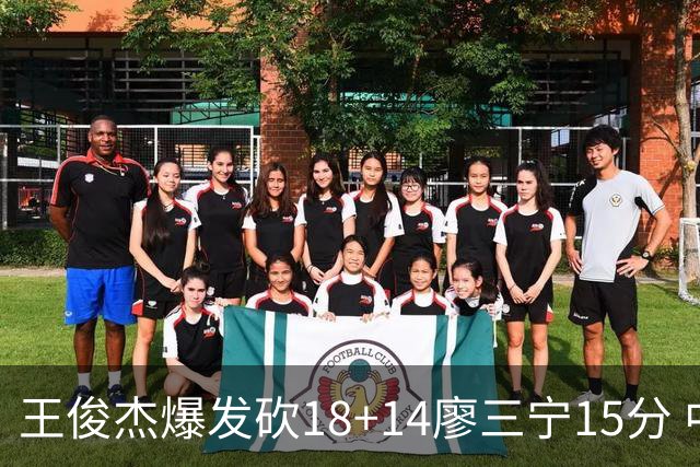 王俊杰爆发砍18+14廖三宁15分 中国男篮险胜塞尔维亚FMP