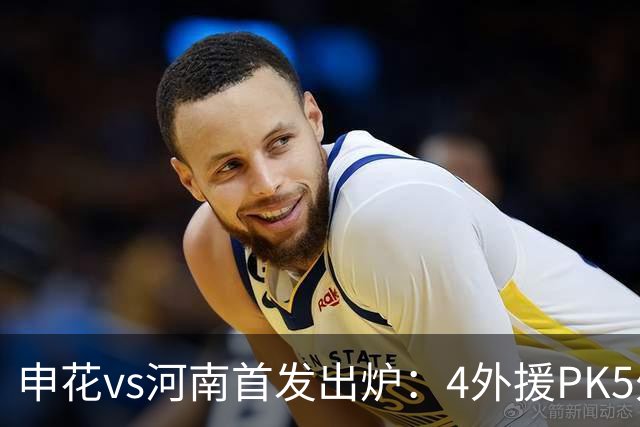 申花vs河南首发出炉：4外援PK5外援 朱辰杰复出