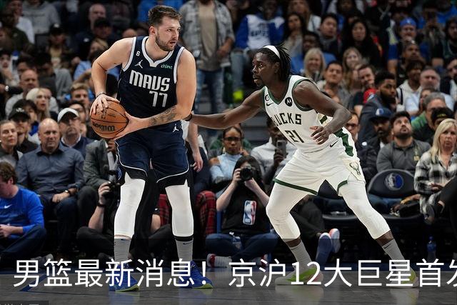 男篮最新消息！京沪12大巨星首发对决，布朗强势对抗古德温，6大顶级锋线激战
