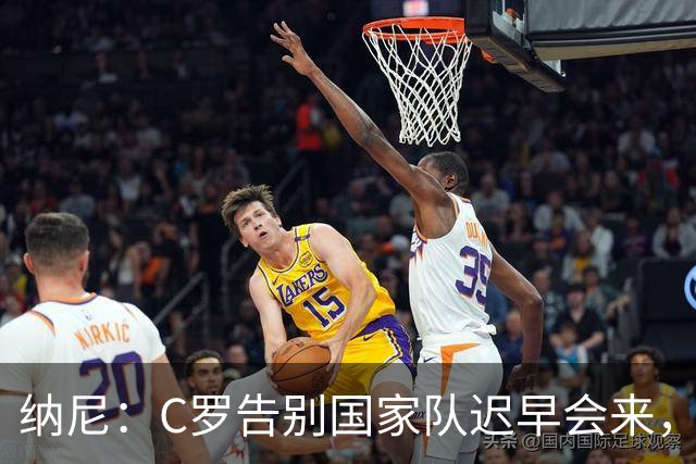 纳尼：C罗告别国家队迟早会来，他是所有青少年的偶像