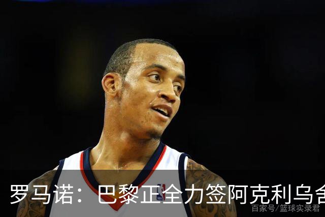 罗马诺：巴黎正全力签阿克利乌舍，与球员合同条款谈判进展顺利