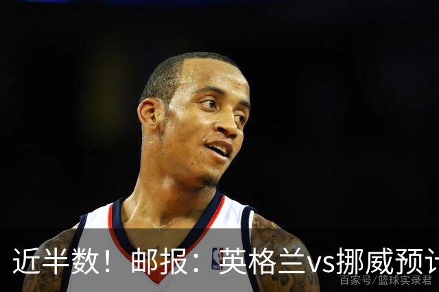 近半数！邮报：英格兰vs挪威预计有3万名英格兰球迷现场支持球队