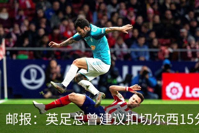 邮报：英足总曾建议扣切尔西15分，若上赛季执行将降级