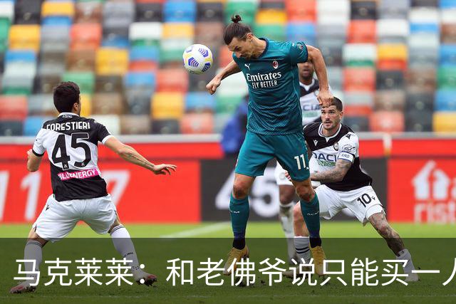马克莱莱：和老佛爷说只能买一人就买奥利塞 希望姆巴佩拿金球奖