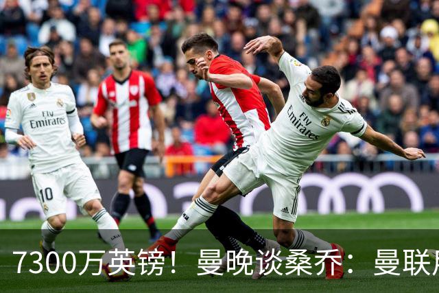 7300万英镑！曼晚谈桑乔：曼联用44个单词送走了队史最差引援之一