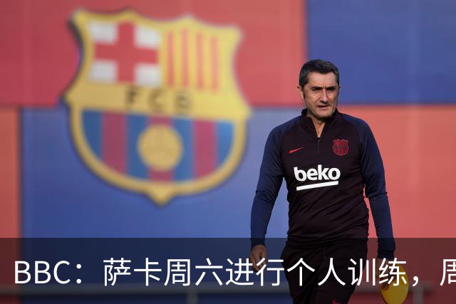 BBC：萨卡周六进行个人训练，周日参加了英格兰队常规训练