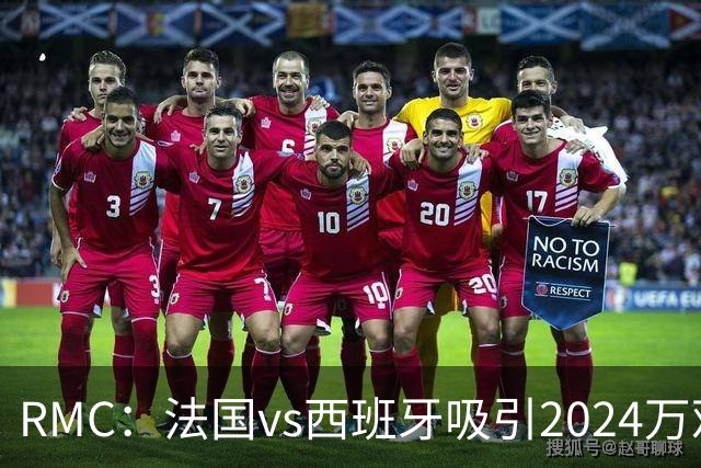 RMC：法国vs西班牙吸引2024万观众收看，创法国电视六台年度新高